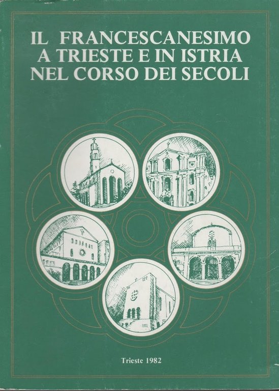 IL FRANCESCANESIMO A TRIESTE E IN ISTRIA NEL CORSO DEI SECOLI