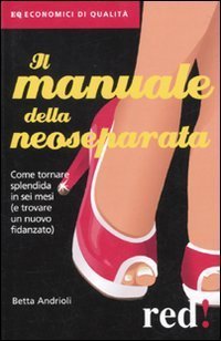 Il manuale della neoseparata. Come tornare splendida in sei mesi …