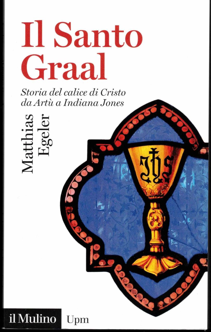 Il Santo Graal. Storia del calice di Cristo da Artù …