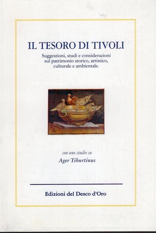 Il tesoro di Tivoli - suggestioni , studi e considerazioni sul patrimonio storico,artistico,culturale e ambientale