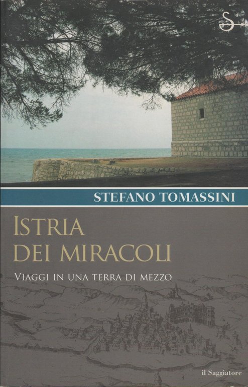 Istria dei miracoli. Viaggi in una terra di mezzo