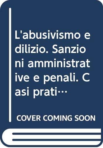 L'abusivismo edilizio. Sanzioni amministrative e penali. Casi pratici e giurisprudenza