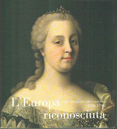 L'Europa riconosciuta. Anche milano accende i suoi lumi (1706 - …