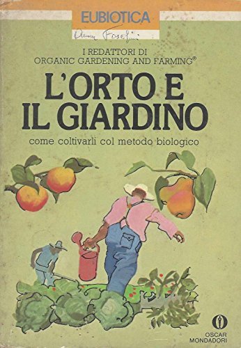 L'orto e il giardino - Come coltivarli col metodo biologico