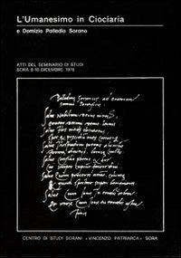 L'Umanesimo in Ciociaria e Domizio Palladio Sorano. Atti del Convegno …
