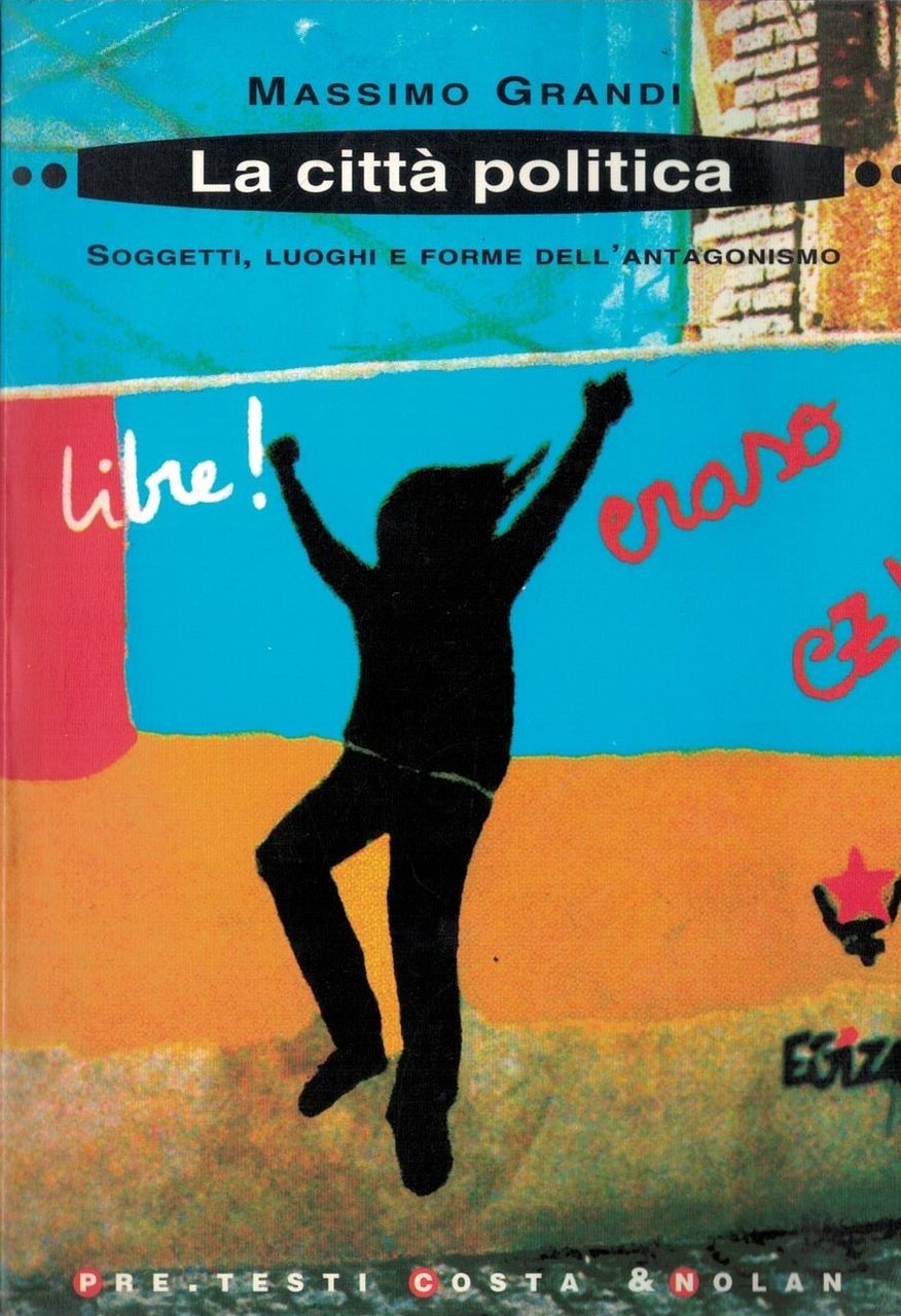 La città politica. Soggetti, luoghi e forme dell'antagonismo