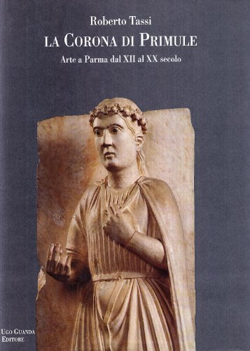La corona di primule. Arte a Parma dal XII al …