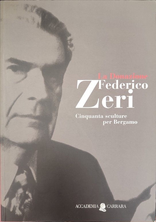 LA DONAZIONE FEDERICO ZERI Cinquanta sculture per Bergamo