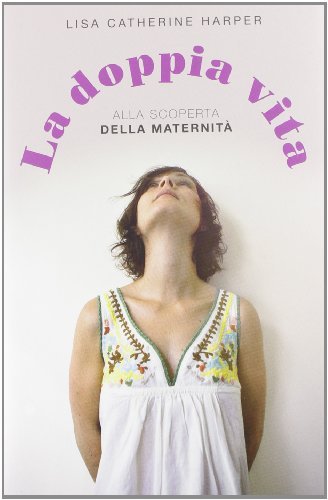 La doppia vita. Alla scoperta della maternità