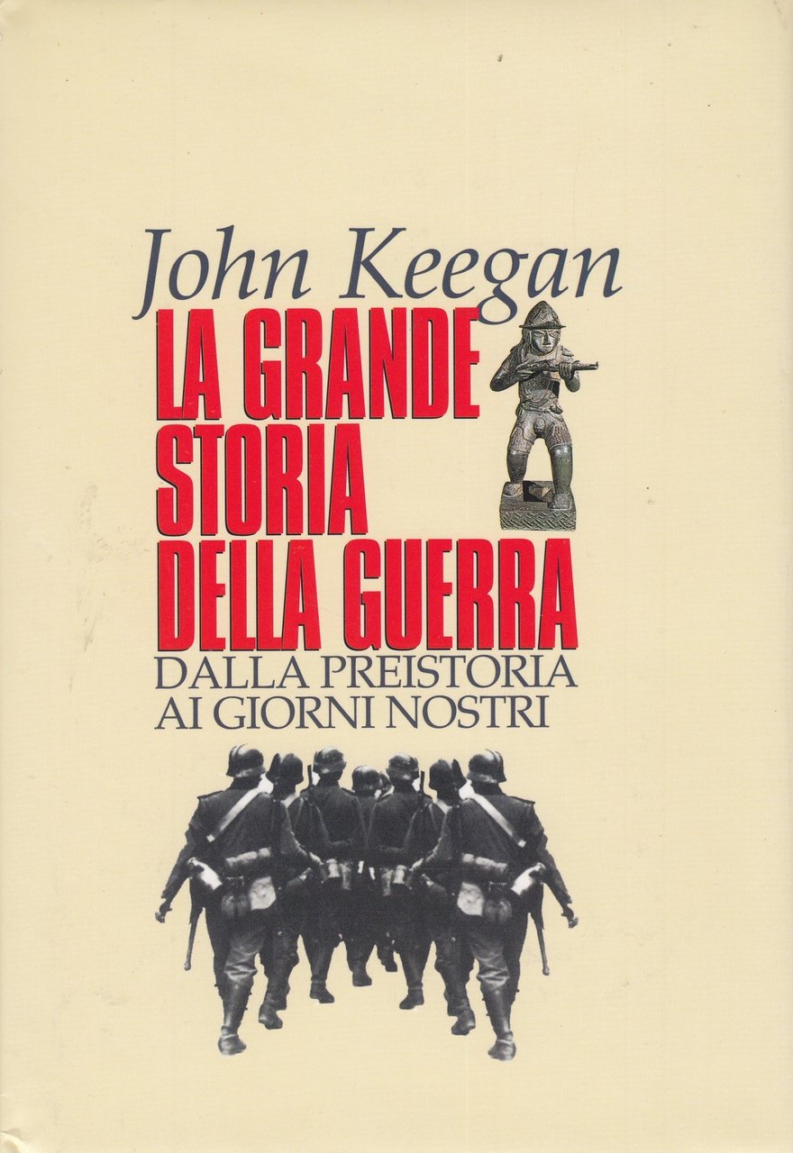 La grande storia della guerra dalla preistoria ai giorni nostri