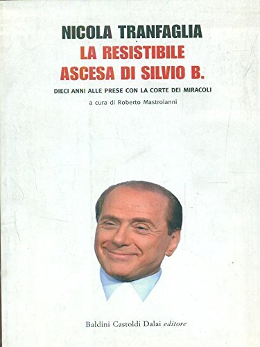 La resistibile ascesa di Silvio B. Dieci anni alle prese …