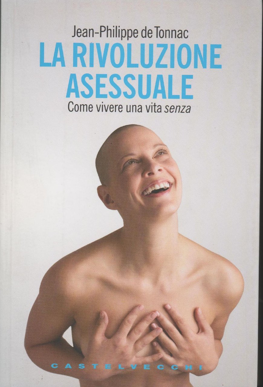La rivoluzione asessuale : come vivere una vita senza