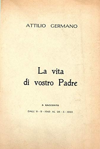 La vita di vostro padre ( dall'8.9.1943 al 28.5.1953 )