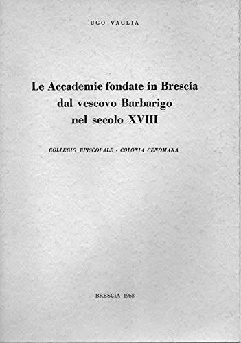 Le Accademie fondate in Brescia dal Vescovo Barbarigo nel secolo …