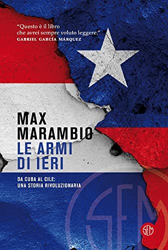 Le armi di ieri. Da Cuba al Cile: una storia …