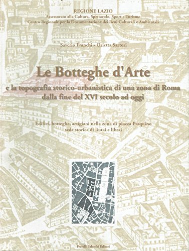 Le botteghe d'arte e la topografia storico-urbanistica di una zona di Roma dalla fine del XVI secolo ad oggi