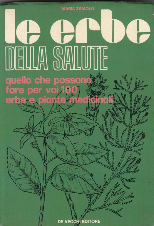 Le erbe della salute, quello che possono fare per voi 100 erbe e piante medicinali