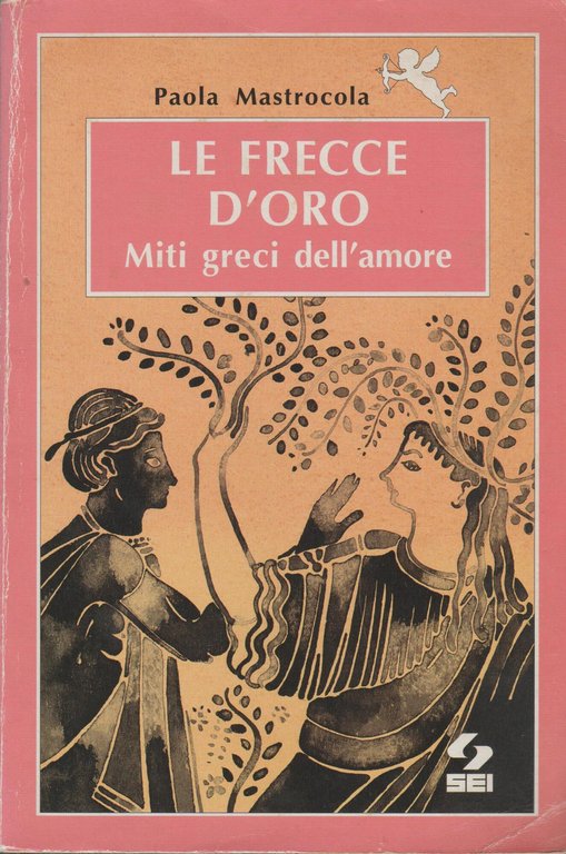Le frecce d'oro. Miti greci dell'amore. Per la Scuola media