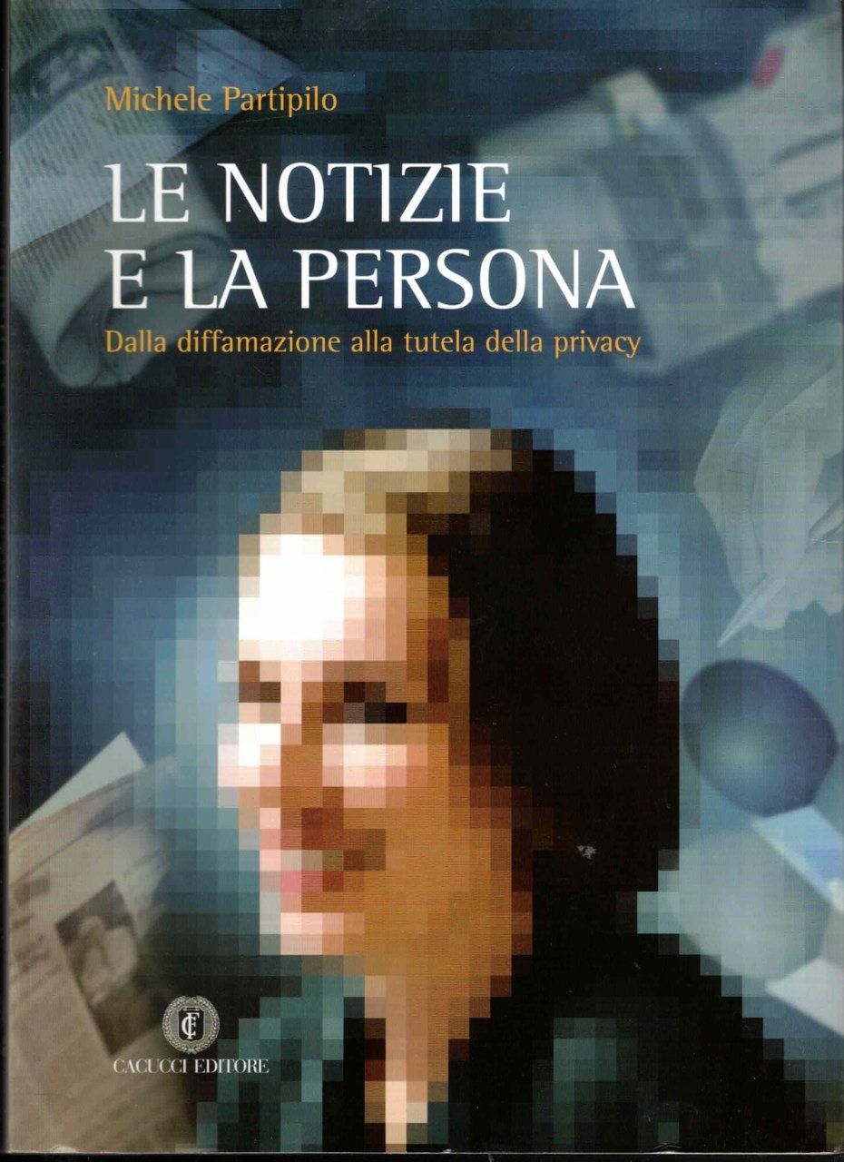 Le notizie e la persona. Dalla diffamazione alla tutela della …