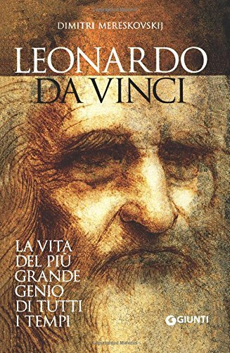 Leonardo da Vinci. La vita del più grande genio di …
