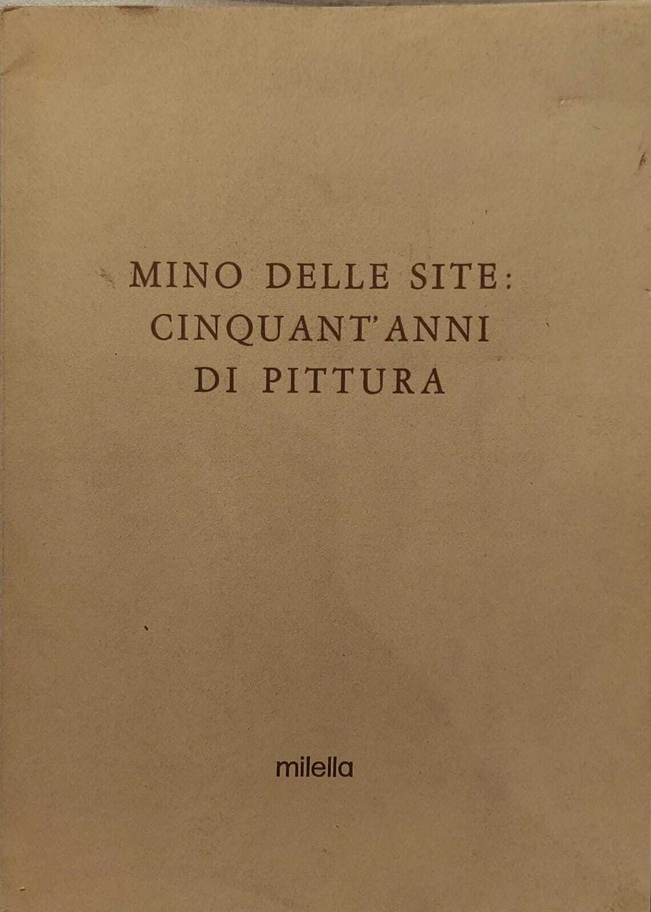 MINO DELLE SITE : CINQUANT ' ANNI DI PITTURA