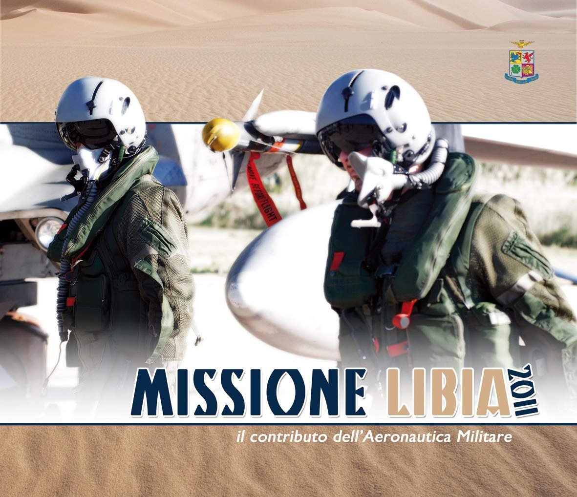 Missione Libia 2011. Il contributo dell'Aeronautica Militare. Ediz. multilingue