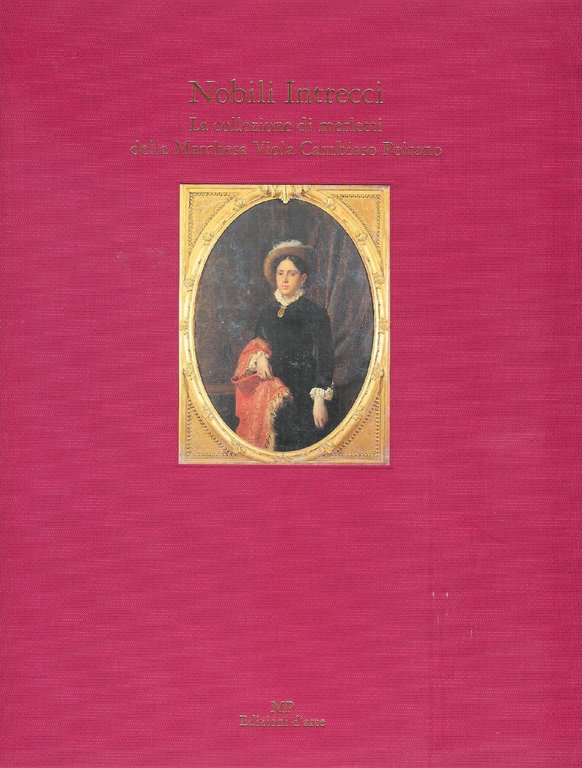 Nobili Intrecci. La Collezione Di Merletti Della Marchesa Viola Cambiaso Peirano