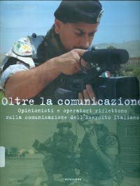 Oltre la comunicazione. Opinionisti e operatori riflettono sulla comunicazione dell'Esercito Italiano