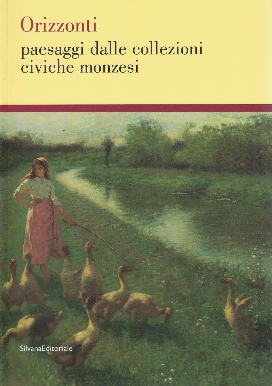 Orizzonti. Paesaggi dalle collezioni civiche monzesi. Catalogo della mostra (Monza, …