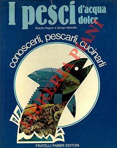 Pagnini R. - Mistretta G. - I PESCI D'ACQUA DOLCE.