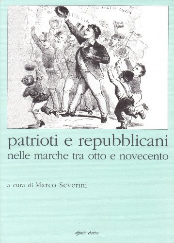 Patrioti e repubblicani nelle Marche tra Otto e Novecento