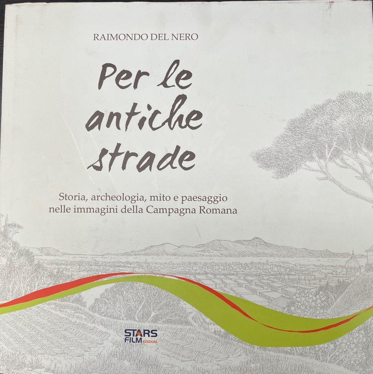 Per le antiche strade.Storia,archeologia,mito e paesaggio nelle immagini della Campagna …