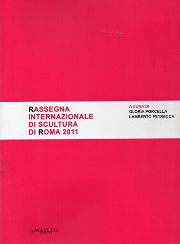 Rassegna internazionale di scultura di Roma 2011. Ediz. illustrata