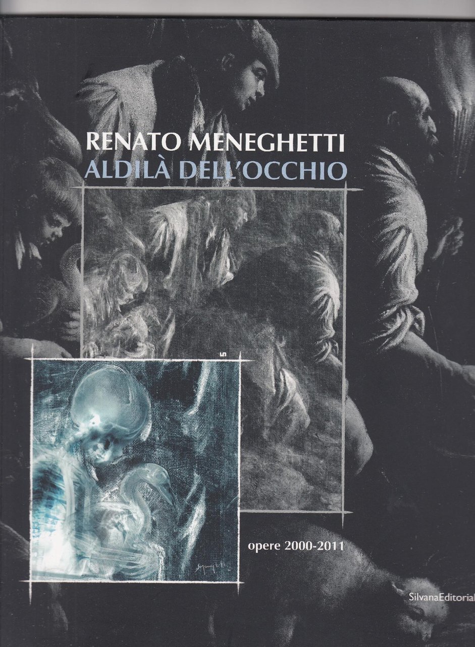 Renato Meneghetti: Aldilà dell'occhio : opere 2000-2011 pittura-scultura-installazioni : [i …