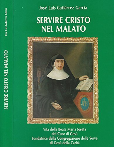 Servire Cristo nel malato. Vita della beata maria josefa del …