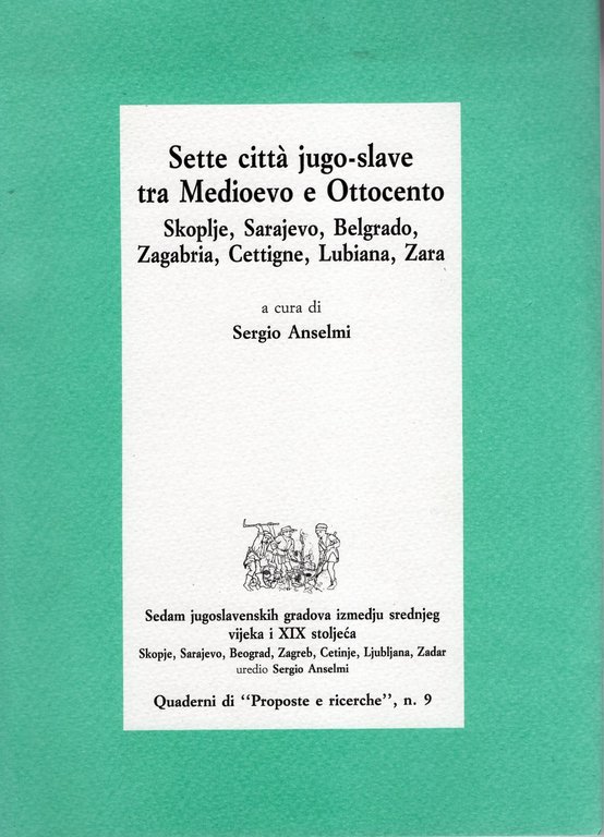 Sette città jugo-slave tra Medioevo e Ottocento: Skoplje, Sarajevo, Belgrado, Zagabria, Cettigne, Lubiana, Zara. Coll. Quaderni di "Proposte e ricerche" n^ 9