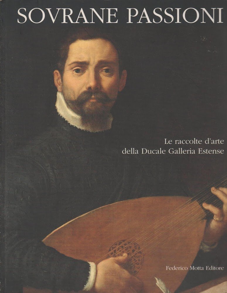 Sovrane passioni. Le raccolte d'arte della Ducale galleria estense. Ediz. …