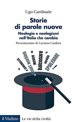 Storie di parole nuove. Neologia e neologismi nell\'Italia che cambia
