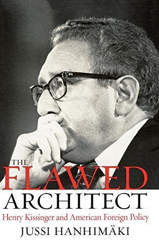 The Flawed Architect: Henry Kissinger and American Foreign Policy