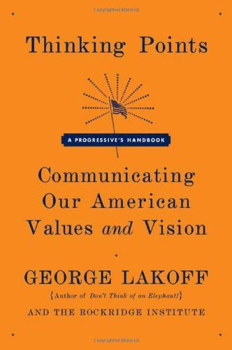 Thinking Points: Communicating Our American Values and Vision: a Progressive's …