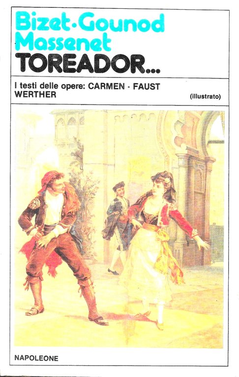 Toreador; I testi delle opere: Carmen, Faust, Werther
