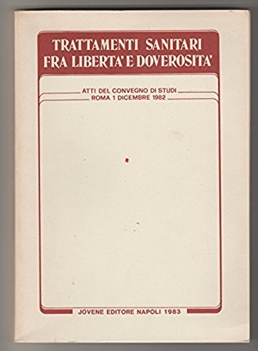 Trattamenti sanitari fra libertà e doverosità. Atti del Convegno (Roma, …