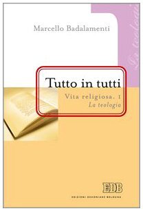 Tutto in tutti. Vita religiosa. La teologia (Vol. 1)