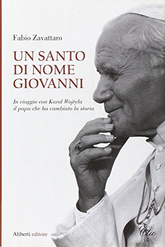 Un santo di nome Giovanni. In viaggio con Karol Wojtyla …