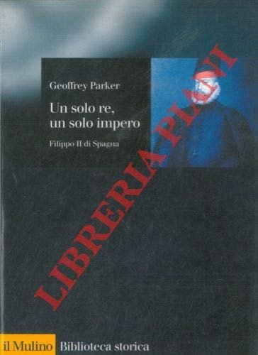 Un solo re, un solo impero. Filippo II di Spagna