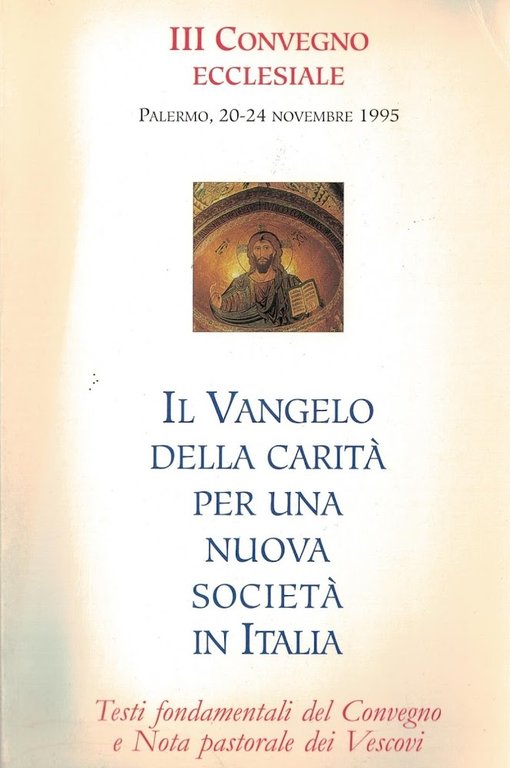 Vangelo della carità per una nuova società in Italia : 3. Convegno ecclesiale Palermo, 20-24 novembre 1995 : testi fondamentali del Convegno e nota pastorale dei vescovi