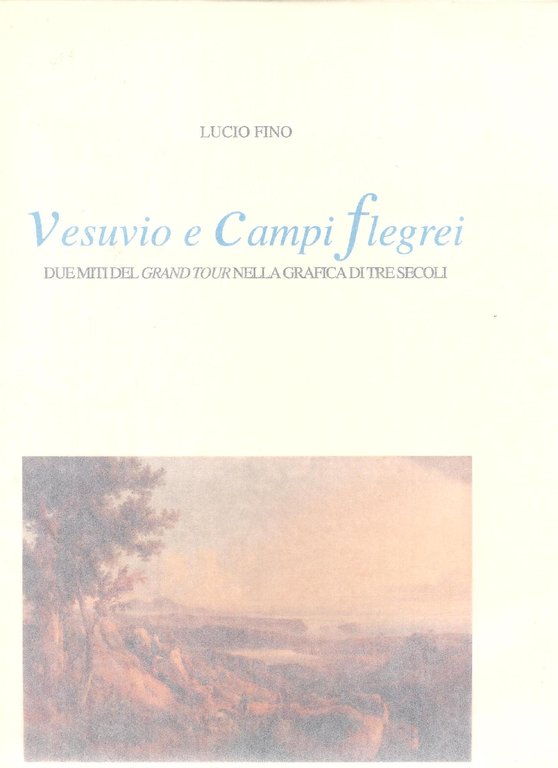 Vesuvio e Campi flegrei. Due miti del Grand Tour nella grafica di tre secoli. Stampe disegni e acquerelli dal 1540 al 1876.