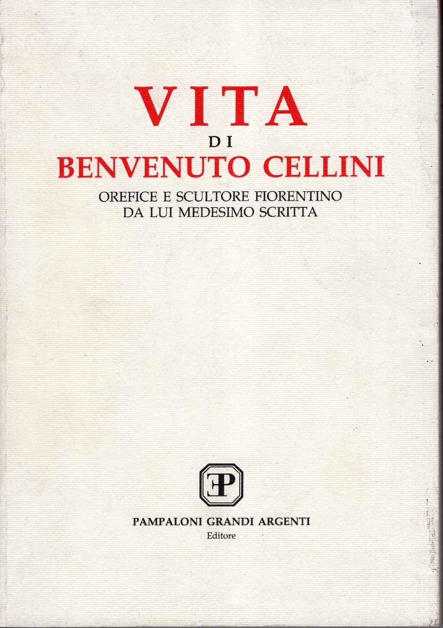 VITA DI BENVENUTO CELLINI. Orefice e scultore fiorentino da lui …