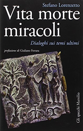 Vita morte miracoli. Dialoghi sui temi ultimi