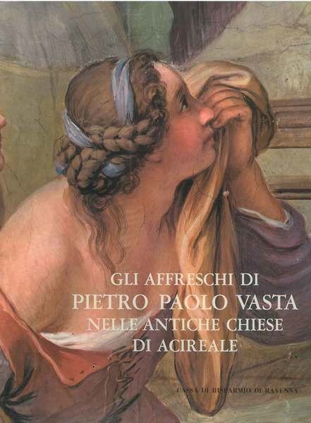 Gli affreschi di Pietro Paolo Vasta nelle antiche chiese di Acireale. La pittura del '700 in Sicilia